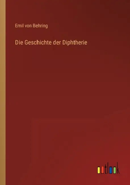 Die Geschichte der Diphtherie by Emil Von Behring