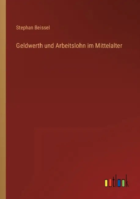 Geldwerth und Arbeitslohn im Mittelalter by Stephan Beissel