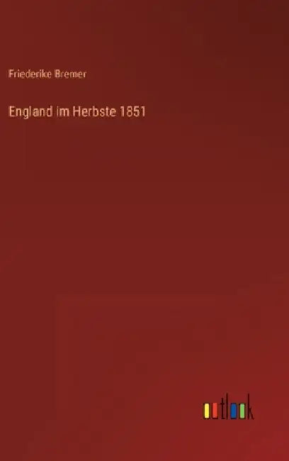 England im Herbste 1851 by Bremer, Friederike