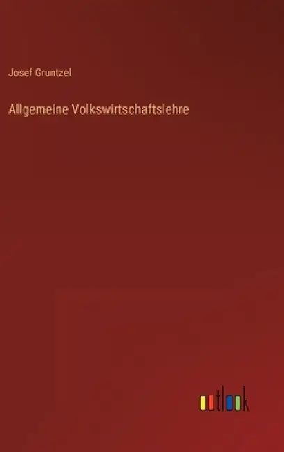 Allgemeine Volkswirtschaftslehre by Gruntzel, Josef