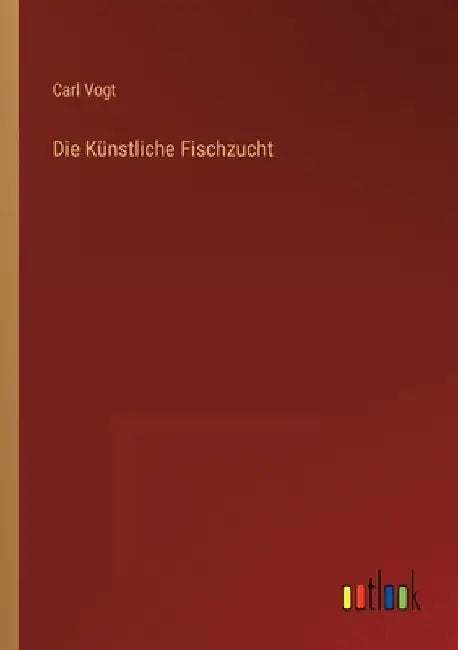 Die Künstliche Fischzucht by Vogt, Carl