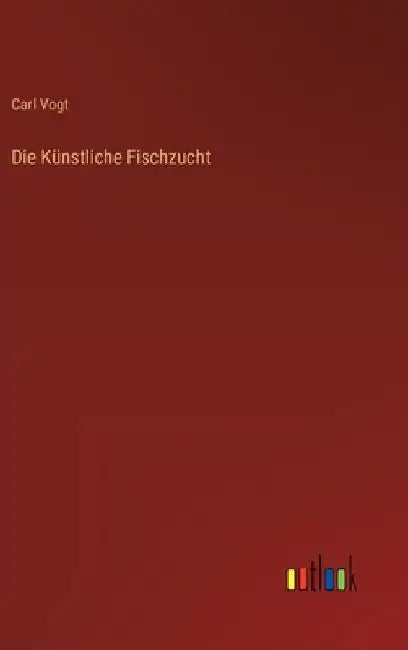 Die Künstliche Fischzucht by Vogt, Carl