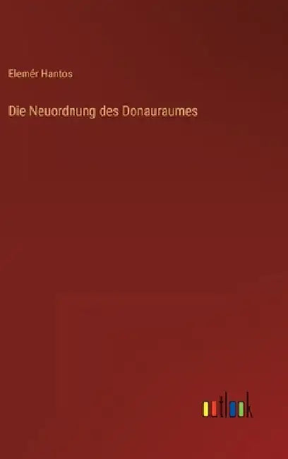 Die Neuordnung des Donauraumes by Hantos, Elemér