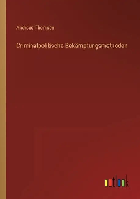 Criminalpolitische Bekämpfungsmethoden by Thomsen, Andreas