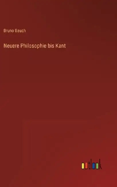 Neuere Philosophie bis Kant by Bauch, Bruno