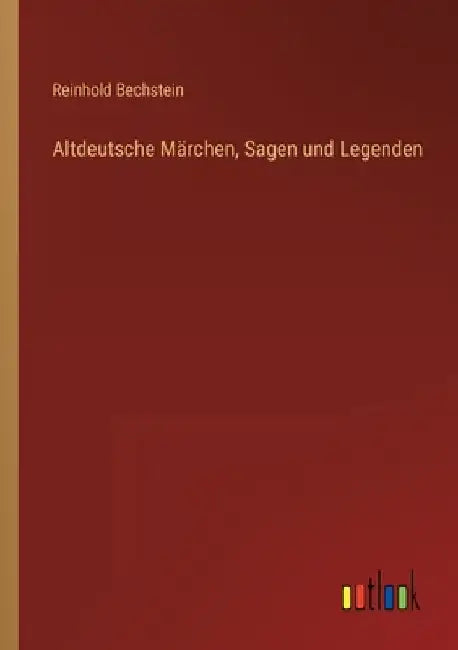 Altdeutsche Märchen, Sagen und Legenden by Bechstein, Reinhold