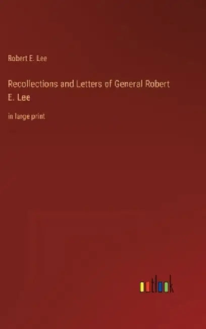 Recollections and Letters of General Robert E. Lee: in large print by Robert E. Lee