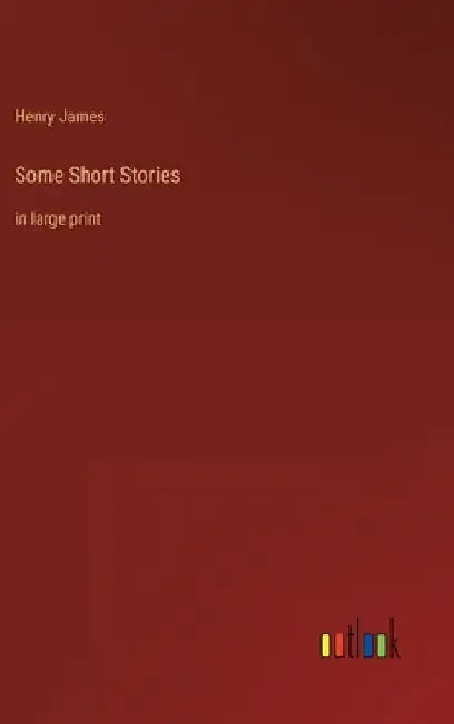 Some Short Stories: in large print by Henry James