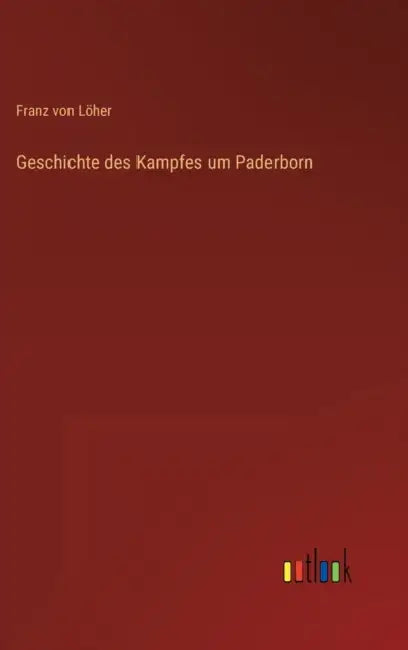 Geschichte des Kampfes um Paderborn by Franz Von Löher