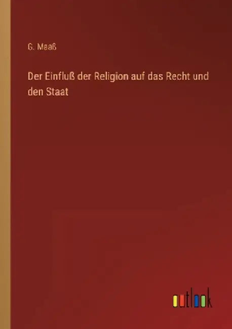 Der Einfluß der Religion auf das Recht und den Staat by Maaß, G.