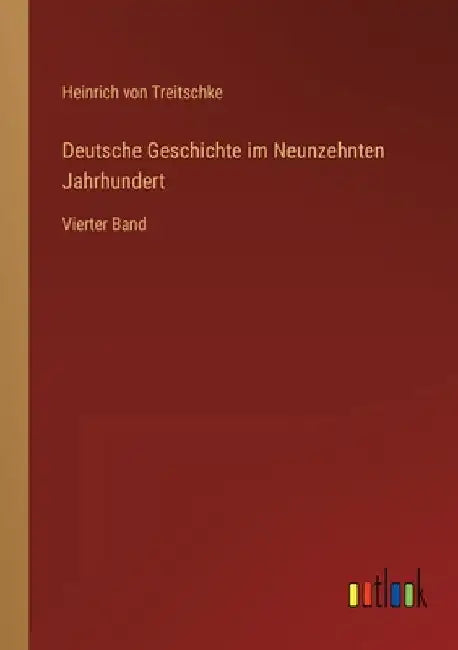 Deutsche Geschichte im Neunzehnten Jahrhundert: Vierter Band by Treitschke, Heinrich Von