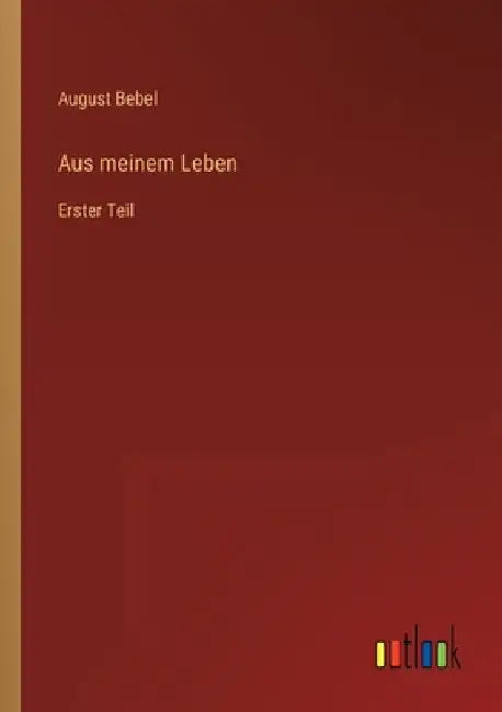 Aus meinem Leben: Erster Teil by Bebel, August