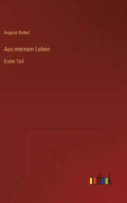 Aus meinem Leben: Erster Teil by August Bebel