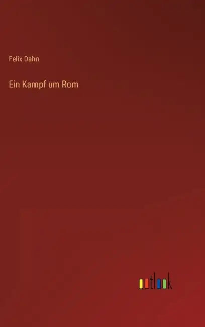 Ein Kampf um Rom by Felix Dahn