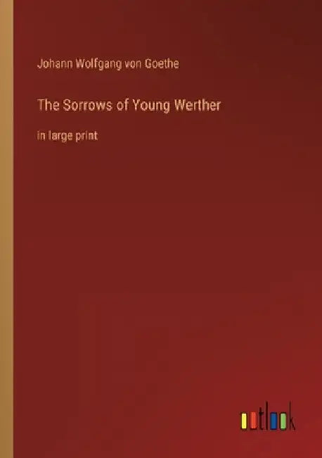 The Sorrows of Young Werther: in large print by Johann Wolfgang Von Goethe