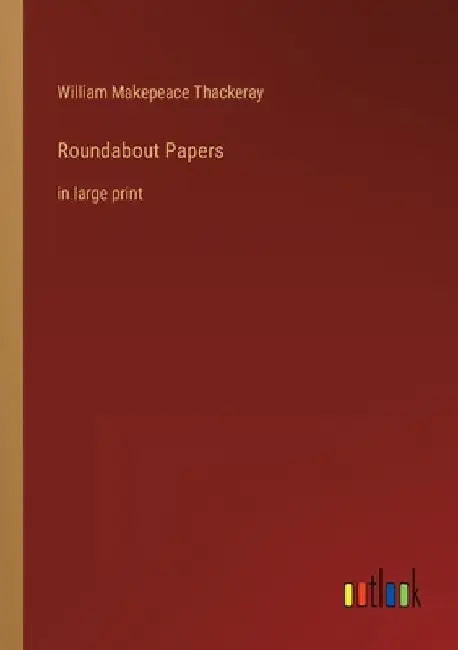 Roundabout Papers: in large print by William Makepeace Thackeray