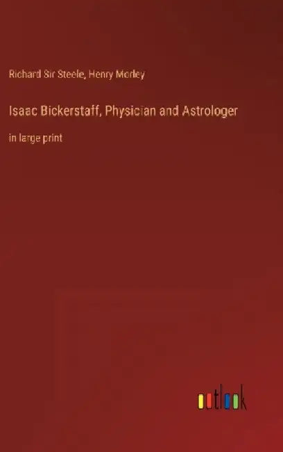 Isaac Bickerstaff, Physician and Astrologer: in large print by Henry Morley