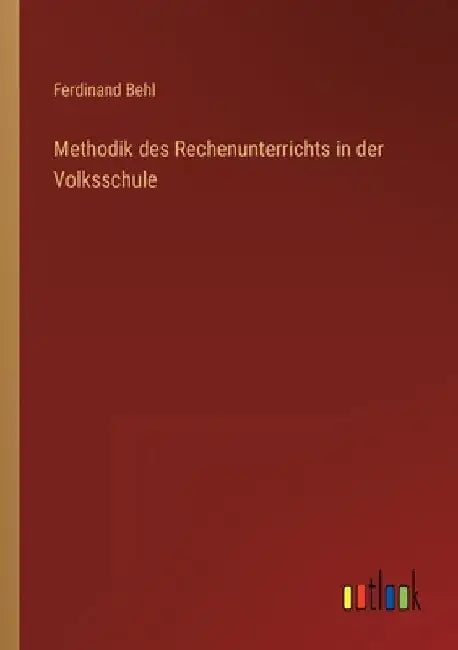 Methodik des Rechenunterrichts in der Volksschule by Behl, Ferdinand