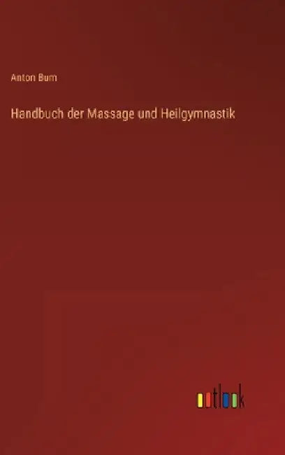 Handbuch der Massage und Heilgymnastik by Bum, Anton