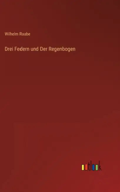 Drei Federn und Der Regenbogen by Wilhelm Raabe