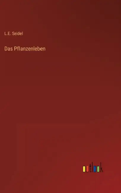 Das Pflanzenleben by L. E. Seidel