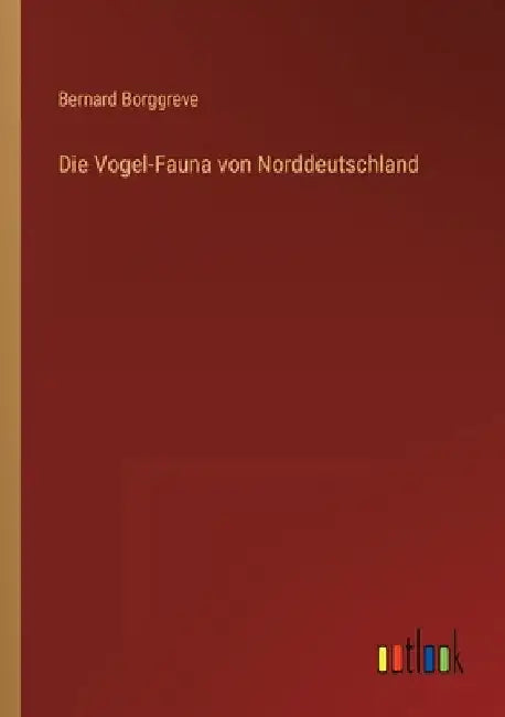 Die Vogel-Fauna von Norddeutschland by Borggreve, Bernard