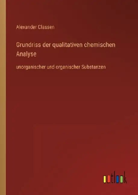 Grundriss der qualitativen chemischen Analyse: unorganischer und organischer Substanzen by Classen, Alexander