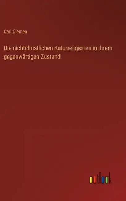 Die nichtchristlichen Kuturreligionen in ihrem gegenwärtigen Zustand by Carl Clemen