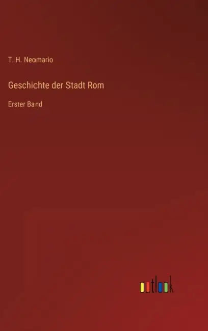 Geschichte der Stadt Rom: Erster Band by T. H. Neomario