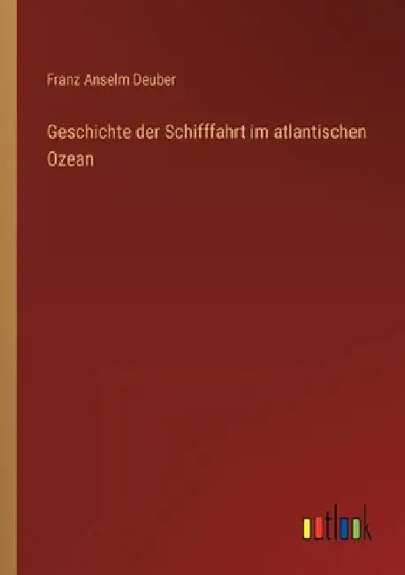 Geschichte der Schifffahrt im atlantischen Ozean by Deuber, Franz Anselm