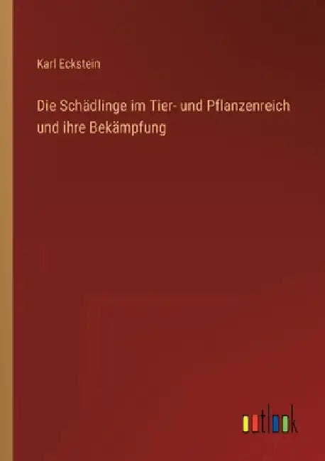 Die Schädlinge im Tier- und Pflanzenreich und ihre Bekämpfung by Eckstein, Karl