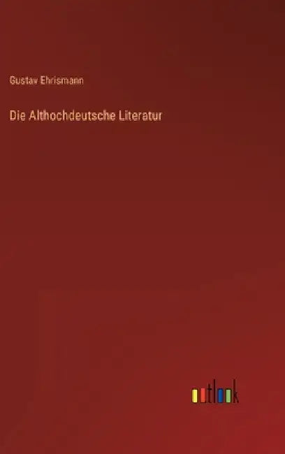 Die Althochdeutsche Literatur by Gustav Ehrismann