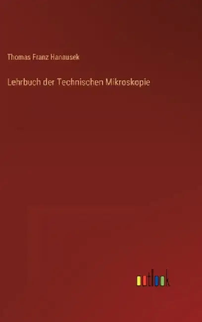 Lehrbuch der Technischen Mikroskopie by Hanausek, Thomas Franz