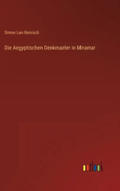Die Aegyptischen Denkmaeler in Miramar by Simon Leo Reinisch