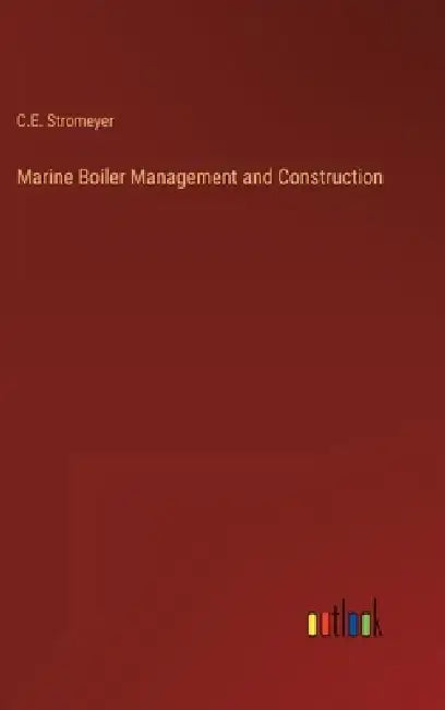 Marine Boiler Management and Construction by C. E. Stromeyer