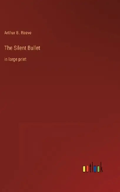 The Silent Bullet: in large print by Arthur B. Reeve