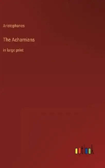 The Acharnians: in large print by Aristophanes