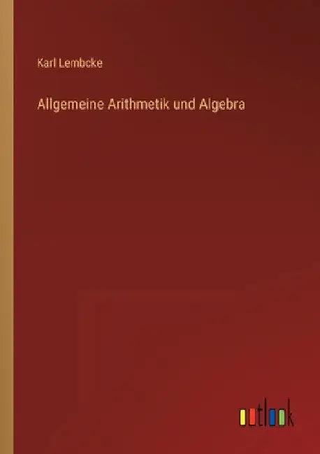 Allgemeine Arithmetik und Algebra by Lembcke, Karl