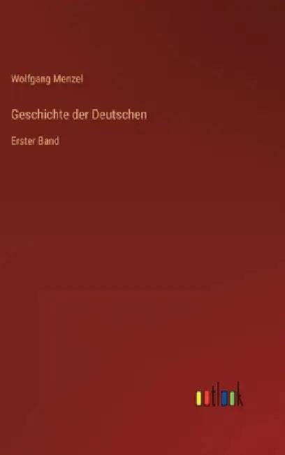 Geschichte der Deutschen: Erster Band by Wolfgang Menzel