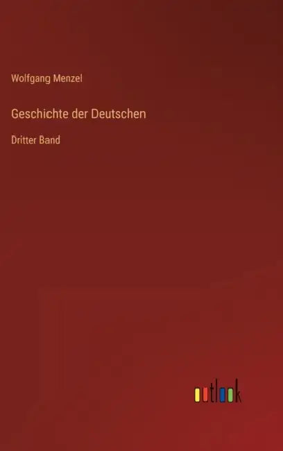 Geschichte der Deutschen: Dritter Band by Wolfgang Menzel