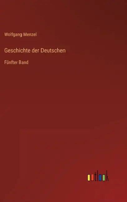 Geschichte der Deutschen: Fünfter Band by Wolfgang Menzel