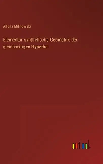 Elementar-synthetische Geometrie der gleichseitigen Hyperbel by Milinowski, Alfons