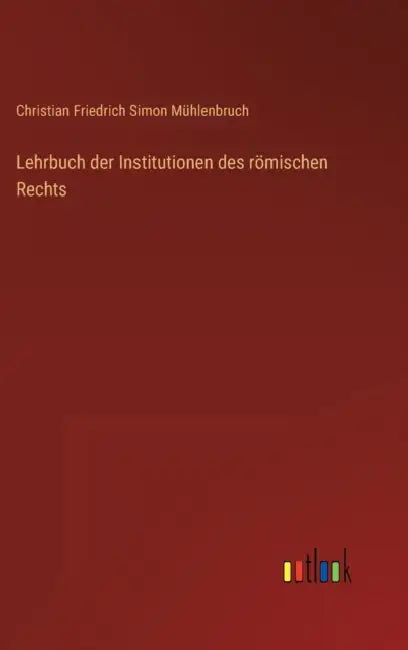 Lehrbuch der Institutionen des römischen Rechts by Christian Friedrich Simon Mühlenbruch