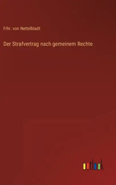 Der Strafvertrag nach gemeinem Rechte by Frhr Von Nettelbladt