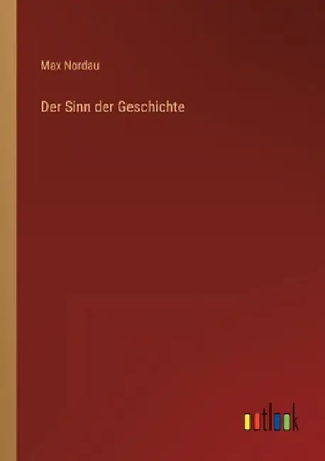 Der Sinn der Geschichte by Nordau, Max