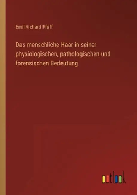 Das menschliche Haar in seiner physiologischen, pathologischen und forensischen Bedeutung by Pfaff, Emil Richard