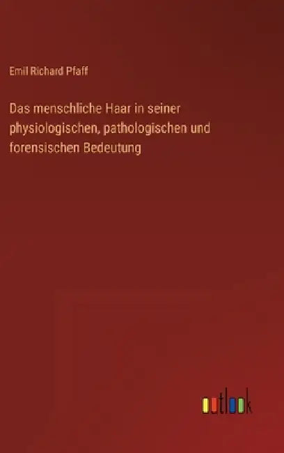Das menschliche Haar in seiner physiologischen, pathologischen und forensischen Bedeutung by Emil Richard Pfaff