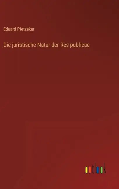 Die juristische Natur der Res publicae by Eduard Pietzeker
