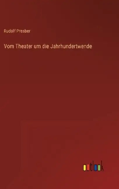 Vom Theater um die Jahrhundertwende by Presber, Rudolf