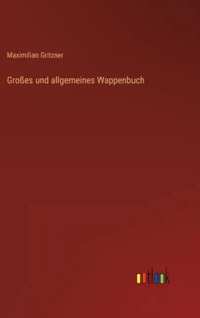Großes und allgemeines Wappenbuch by Maximilian Gritzner